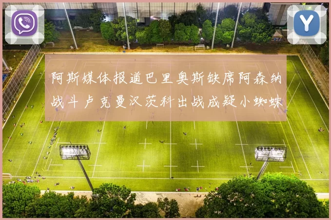 阿斯媒体报道巴里奥斯缺席阿森纳战斗卢克曼汉茨科出战成疑小蜘蛛有望参赛